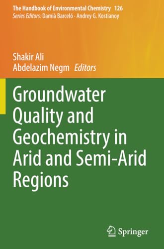 Groundwater Quality and Geochemistry in Arid and Semi-Arid Regions (The Handbook of Environmental Chemistry, Band 126) von Springer