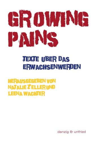 Growing Pains: Texte über das Erwachsenwerden: Text über das Erwachsenwerden Growing Pains: Texte über das Erwachsenwerden: Text über das Erwachsenwerden von danzig & unfried