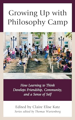 Growing Up with Philosophy Camp: How Learning to Think Develops Friendship, Community, and a Sense of Self (Big Ideas for Young Thinkers)