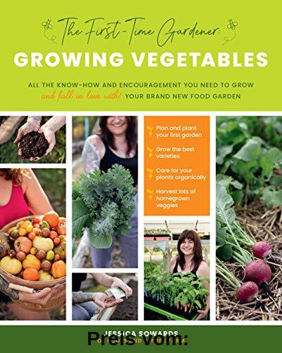 Growing Vegetables: The First-time Gardener: Al the Know-how and Encouragement You Need to Grow and Fall in Love With! Your Brand-new Food Garden: All ... Garden (First-Time Gardener's Guides, Band 1)