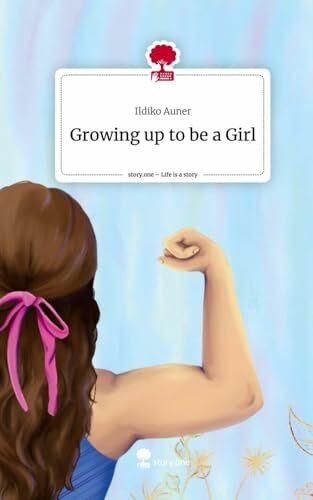 Growing up to be a Girl. Life is a Story - story.one