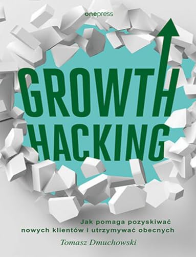 Growth Hacking Jak pomaga pozyskiwać nowych klientów i utrzymywać obecnych von onepress