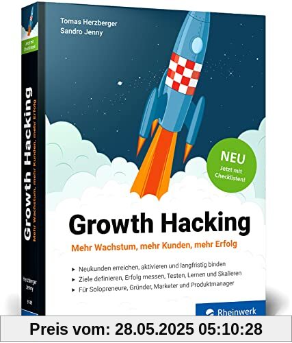 Growth Hacking: Der Praxisratgeber für Durchstarter im Online-Marketing. Dritte Auflage, jetzt mit Checklisten!