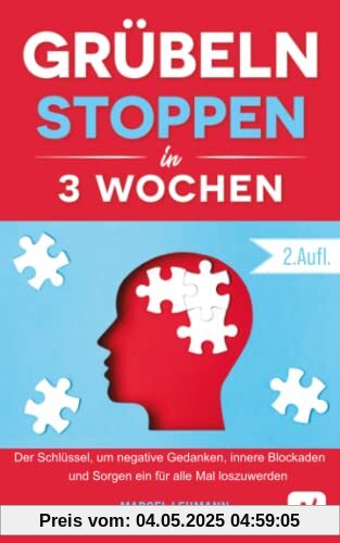 Grübeln stoppen in 3 Wochen: Der Schlüssel, um negative Gedanken, innere Blockaden und Sorgen ein für alle Mal loszuwerden (2.Auflage)
