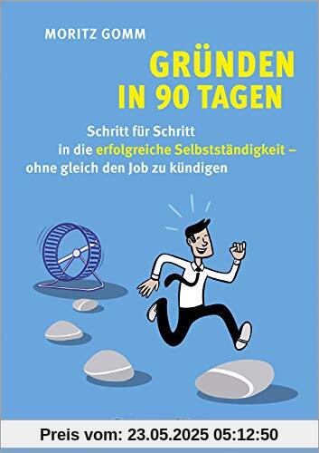 Gründen in 90 Tagen: Schritt für Schritt in die erfolgreiche Selbstständigkeit – ohne gleich den Job zu kündigen (Deutsch) (metropolitan Bücher)