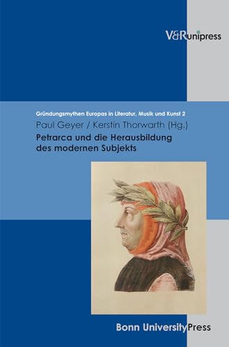 Gründungsmythen Europas in Literatur, Musik und Kunst, Bd. 2: Petrarca und die Herausbildung des modernen Subjekts Gründungsmythen Europas in Literatur, Musik und Kunst, Bd. 2: Petrarca und die Herausbildung des modernen Subjekts von V&R unipress