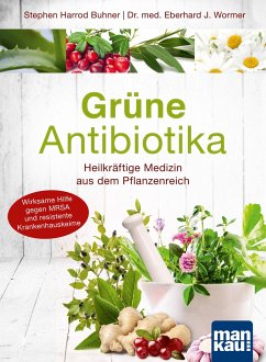 Grüne Antibiotika. Heilkräftige Medizin aus dem Pflanzenreich von Mankau