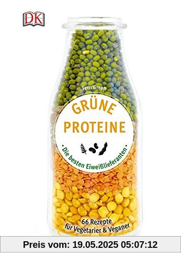 Grüne Proteine: Die besten Eiweißlieferanten. 66 Rezepte für Vegetarier & Veganer