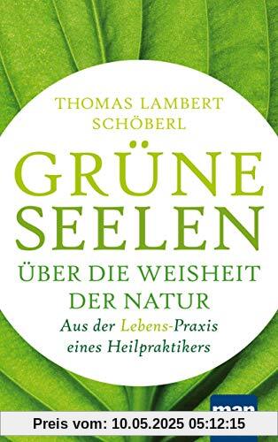 Grüne Seelen. Über die Weisheit der Natur: Aus der (Lebens-)Praxis eines Heilpraktikers