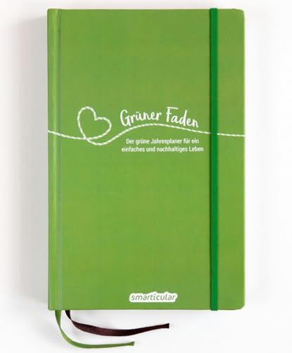 Grüner Faden - Der grüne Jahresplaner für mehr Nachhaltigkeit und ein einfaches Leben: Kreativ wie ein Bullet Journal, dazu über 200 umweltfreundliche ... von smarticular - zeitlos, nachhaltig leben) von smarticular Verlag
