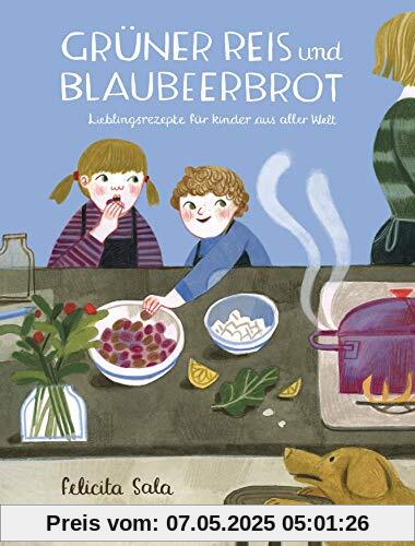 Grüner Reis und Blaubeerbrot: Lieblingsrezepte für Kinder aus aller Welt Grüner Reis und Blaubeerbrot: Lieblingsrezepte für Kinder aus aller Welt