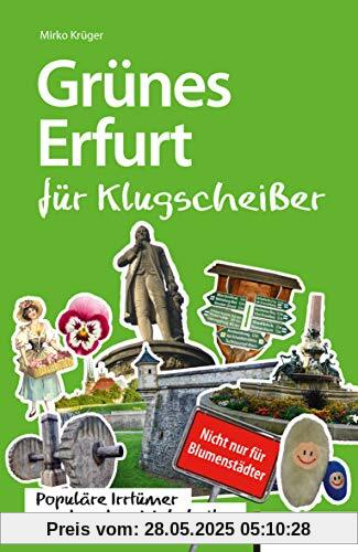 Grünes Erfurt für Klugscheißer: Populäre Irrtümer und andere Wahrheiten Grünes Erfurt für Klugscheißer: Populäre Irrtümer und andere Wahrheiten