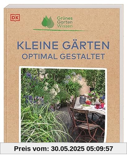 Grünes Gartenwissen. Kleine Gärten optimal gestaltet: Inspirationen und Pflanzvorschläge: So nutzen Hobby-Gärtner*innen ihren Platz effektiv auf Balkon, Terrasse, im Stadtgarten und Schrebergarten
