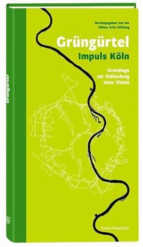 Grüngürtel Impuls Köln: Grundlage zur Vollendung einer Vision: Grundlage zur Vollendung einer Vision. Hrsg.: Kölner Grün Stiftung
