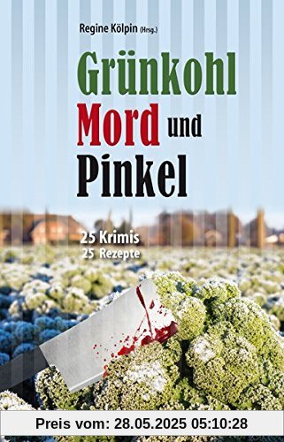 Grünkohl, Mord und Pinkel: 25 Krimis & 25 Rezepte