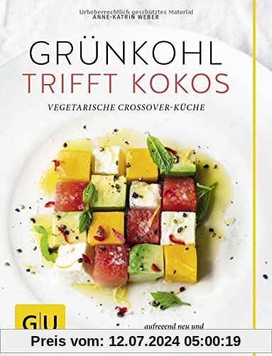 Grünkohl trifft Kokos: Vegetarische Crossover-Küche. Aufregend neu und einfach unkompliziert (GU Themenkochbuch)