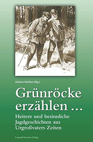 Grünröcke erzählen ...: Heitere und besinnliche Jagdgeschichten aus Urgroßvaters Zeit: Heitere und besinnliche Jagdgeschichten aus Urgroßvaters Zeiten