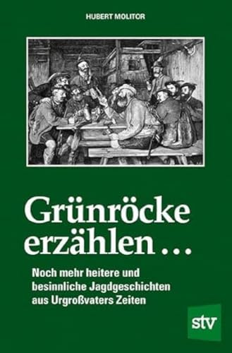 Grünröcke erzählen ...: Noch mehr heitere und besinnliche Jagdgeschichten aus Urgroßvaters Zeiten