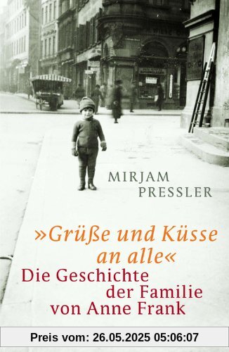 »Grüße und Küsse an alle«: Die Geschichte der Familie von Anne Frank