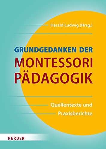 Grundgedanken der Montessori-Pädagogik. Quellentexte und Praxisberichte von Herder Verlag GmbH