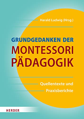 Grundgedanken der Montessori-Pädagogik. Quellentexte und Praxisberichte von VERLAG HERDER GMBH
