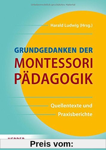 Grundgedanken der Montessori-Pädagogik: Quellentexte und Praxisberichte
