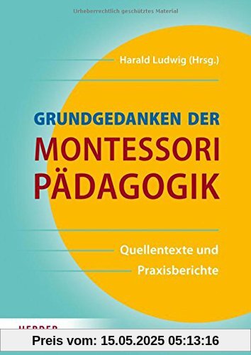 Grundgedanken der Montessori-Pädagogik: Quellentexte und Praxisberichte