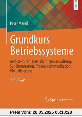 Grundkurs Betriebssysteme: Architekturen, Betriebsmittelverwaltung, Synchronisation, Prozesskommunikation, Virtualisierung