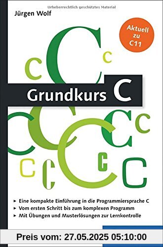Grundkurs C: C-Programmierung verständlich erklärt Grundkurs C: C-Programmierung verständlich erklärt