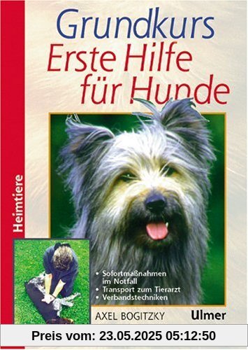 Grundkurs Erste Hilfe für den Hund (Heimtiere): Sofortmaßnahmen im Notfall. Bergen, Lagern, Verbinden. Die Notfälle von A bis Z