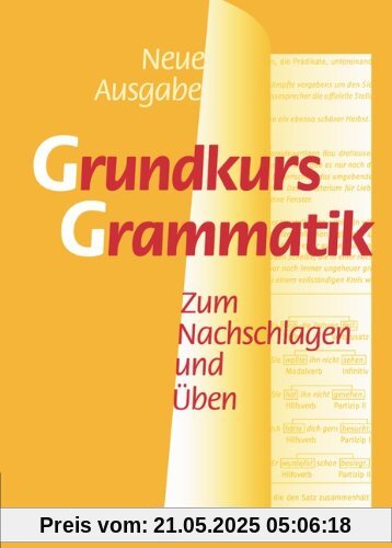 Grundkurs Grammatik - Neue Ausgabe: Zum Nachschlagen und Üben. Grammatik Grundkurs Grammatik - Neue Ausgabe: Zum Nachschlagen und Üben. Grammatik