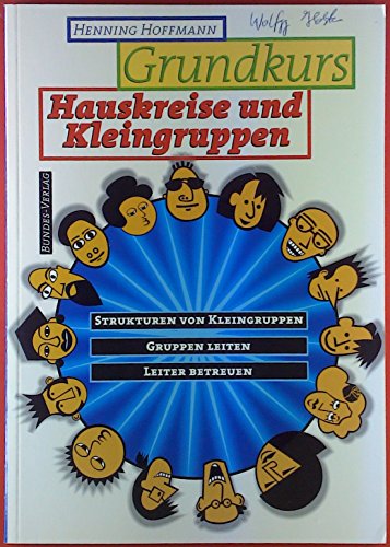 Grundkurs Hauskreise und Kleingruppen: Strukturen von Kleingruppen - Gruppen leiten - Leiter betreuen