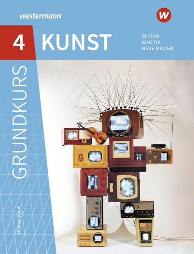 Grundkurs Kunst 4. Sekundarstufe II. Aktion, Kinetik, Neue Medien: Sekundarstufe 2 - Ausgabe 2016