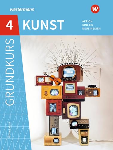 Grundkurs Kunst 4. Sekundarstufe II. Aktion, Kinetik, Neue Medien: Sekundarstufe 2 - Ausgabe 2016