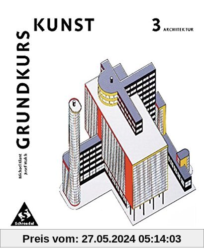 Grundkurs Kunst - Ausgabe 2002 für die Sekundarstufe II: Band 3: Architektur