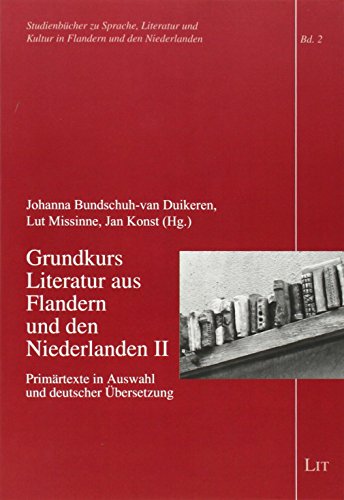 Grundkurs Literatur aus Flandern und den Niederlanden.Bd.2: Primärtexte in Auswahl und deutscher Übersetzung Grundkurs Literatur aus Flandern und den Niederlanden.Bd.2: Primärtexte in Auswahl und deutscher Übersetzung