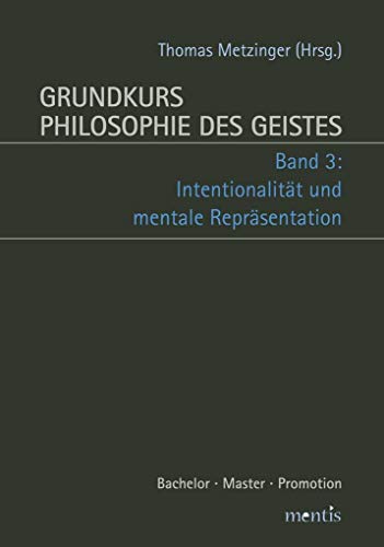 Grundkurs Philosophie des Geistes: Band 3: Internationalität und mentale Repräsentation: Band 3: Intentionalität und mentale Repräsentation. 2. Auflage Grundkurs Philosophie des Geistes: Band 3: Internationalität und mentale Repräsentation: Band 3: Intentionalität und mentale Repräsentation. 2. Auflage
