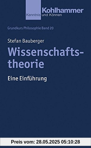 Grundkurs Philosophie: Wissenschaftstheorie: Eine Einführung: Bd. 20 (Kohlhammer Kenntnis und Können)