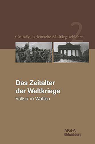 Das Zeitalter der Weltkriege: Völker in Waffen. (Grundkurs deutsche Militärgeschichte) von Walter de Gruyter