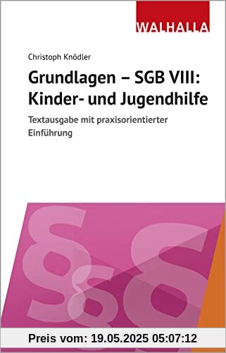 Grundlagen - SGB VIII: Kinder- und Jugendhilfe: Textausgabe mit praxisorientierter Einführung; Walhalla Rechtshilfen