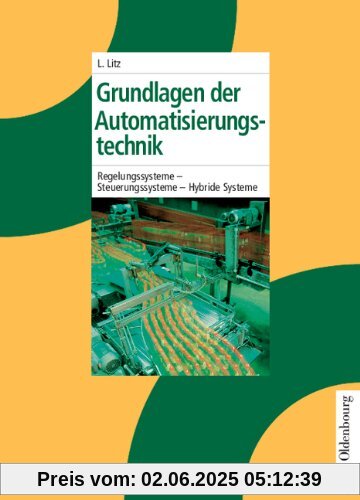 Grundlagen der Automatisierungstechnik: Regelungssysteme - Steuerungssysteme - Hybride Systeme: Regelungssysteme- Srezerungssysteme- Hybride Systeme