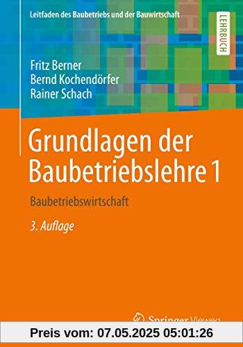 Grundlagen der Baubetriebslehre 1: Baubetriebswirtschaft (Leitfaden des Baubetriebs und der Bauwirtschaft)