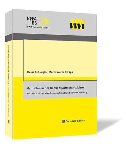 Grundlagen der Betriebswirtschaftslehre: Ein Lehrbuch der VWA Business School und der VWA Freiburg (Wirtschaftswissenschaftliche Schriftenreihe der VWA Business School.)