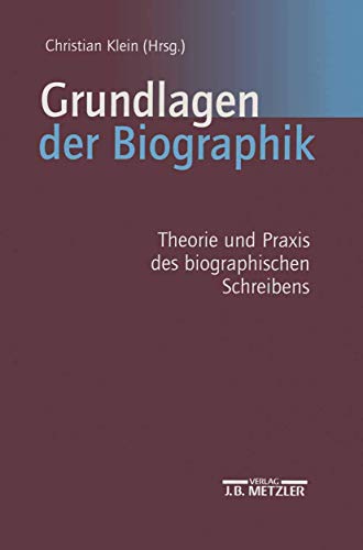 Grundlagen der Biographik: Theorie und Praxis des biographischen Schreibens von J.B. Metzler