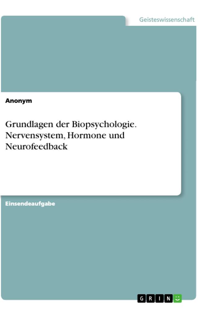 Grundlagen der Biopsychologie. Nervensystem Hormone und Neurofeedback von GRIN Verlag