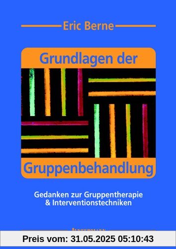 Grundlagen der Gruppenbehandlung: Gedanken zur Gruppentherapie & Interventionstechniken Grundlagen der Gruppenbehandlung: Gedanken zur Gruppentherapie & Interventionstechniken