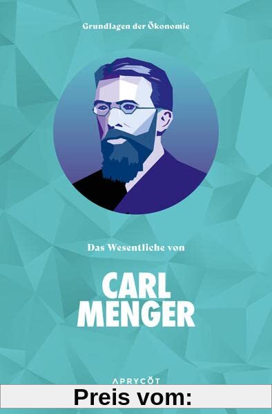 Grundlagen der Ökonomie: Das Wesentliche von Carl Menger
