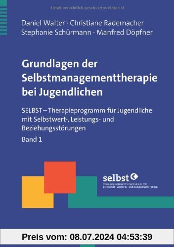 Grundlagen der Selbstmanagementtherapie bei Jugendlichen: SELBST - Therapieprogramm für Jugendliche mit Selbstwert-, Leistungs- und Beziehungsstörungen. Band 1