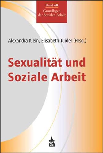 Sexualität und Soziale Arbeit (Grundlagen der Sozialen Arbeit): Grundlagen der Sozialen Arbeit Band 40 von Schneider Verlag GmbH