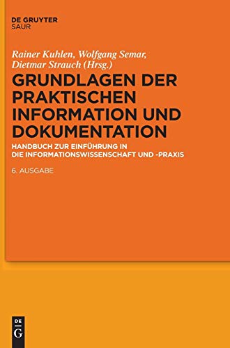 Grundlagen der praktischen Information und Dokumentation: Handbuch zur Einführung in die Informationswissenschaft und -praxis Grundlagen der praktischen Information und Dokumentation: Handbuch zur Einführung in die Informationswissenschaft und -praxis